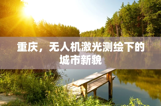 重庆，无人机激光测绘下的城市新貌