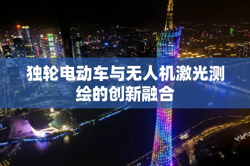 独轮电动车与无人机激光测绘的创新融合