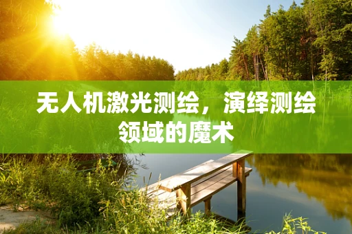 无人机激光测绘，演绎测绘领域的魔术