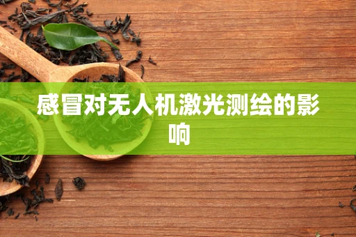 感冒对无人机激光测绘的影响