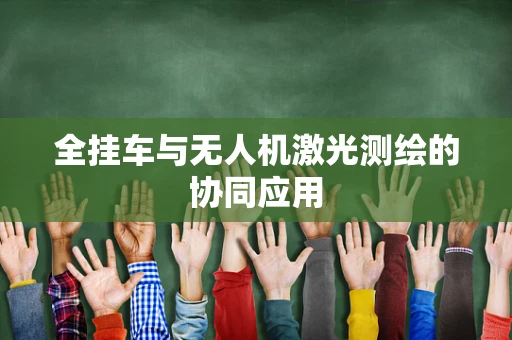 全挂车与无人机激光测绘的协同应用