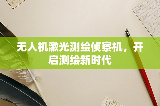 无人机激光测绘侦察机，开启测绘新时代