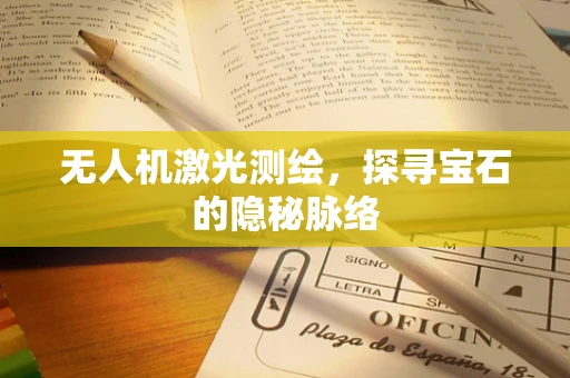 无人机激光测绘，探寻宝石的隐秘脉络