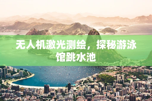 无人机激光测绘，探秘游泳馆跳水池
