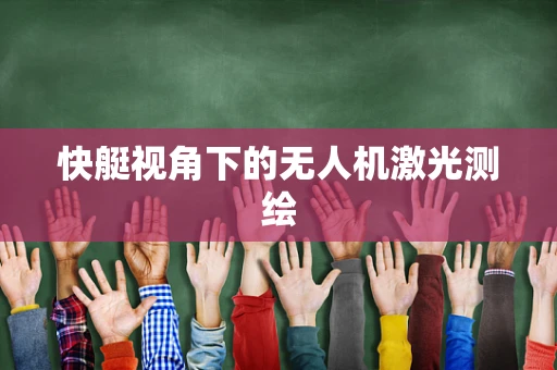 快艇视角下的无人机激光测绘