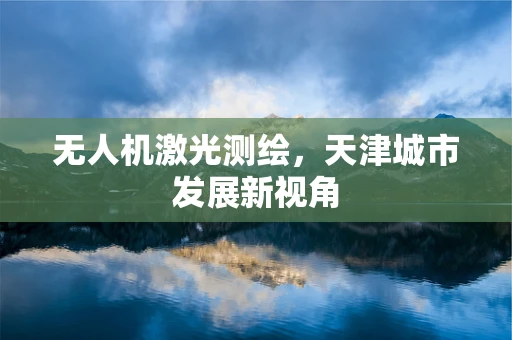 无人机激光测绘，天津城市发展新视角