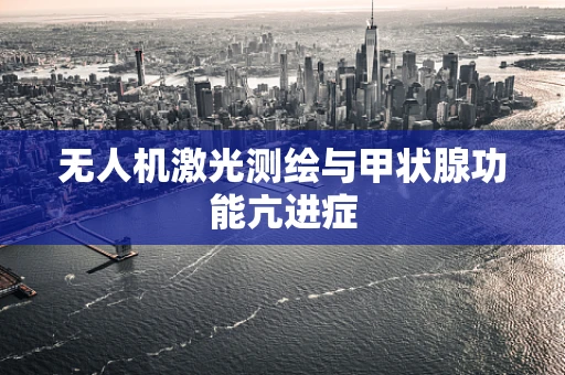 无人机激光测绘与甲状腺功能亢进症