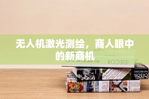 无人机激光测绘，商人眼中的新商机