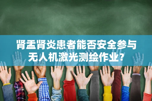 肾盂肾炎患者能否安全参与无人机激光测绘作业？