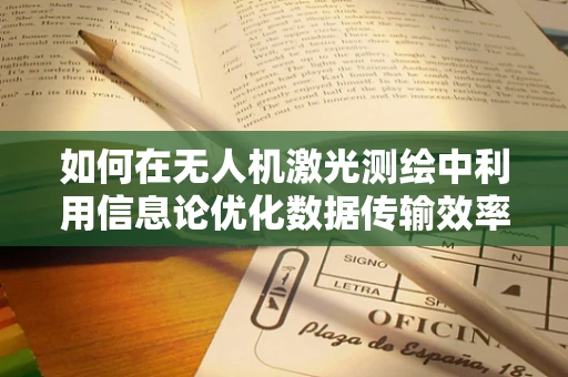 如何在无人机激光测绘中利用信息论优化数据传输效率？