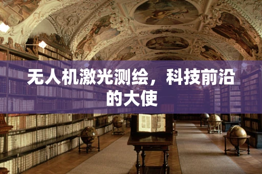 无人机激光测绘，科技前沿的大使