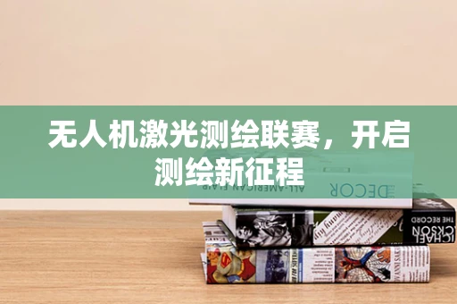 无人机激光测绘联赛，开启测绘新征程