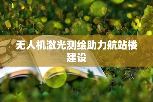 无人机激光测绘助力航站楼建设