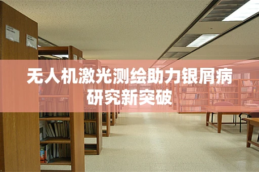 无人机激光测绘助力银屑病研究新突破
