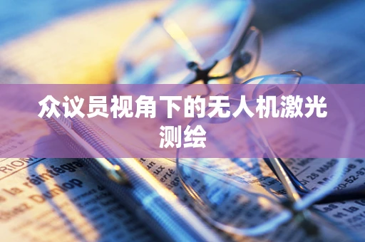 众议员视角下的无人机激光测绘