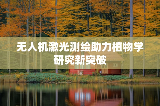 无人机激光测绘助力植物学研究新突破