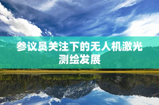 参议员关注下的无人机激光测绘发展