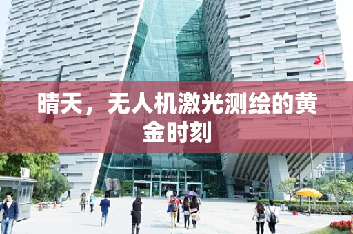 晴天，无人机激光测绘的黄金时刻