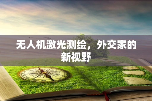 无人机激光测绘，外交家的新视野