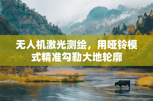 无人机激光测绘，用哑铃模式精准勾勒大地轮廓