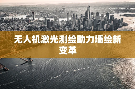 无人机激光测绘助力墙绘新变革