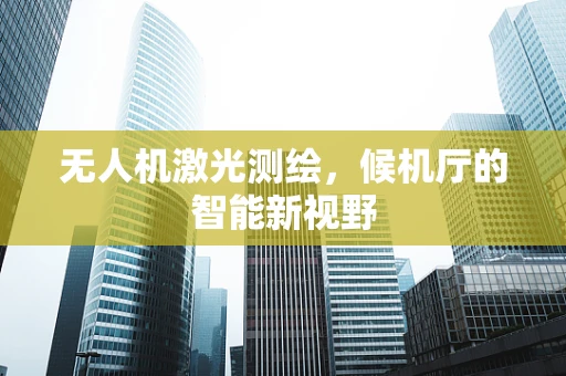 无人机激光测绘，候机厅的智能新视野