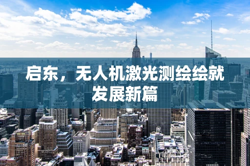 启东，无人机激光测绘绘就发展新篇