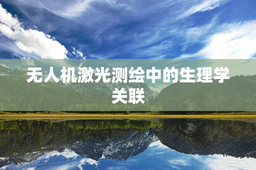 无人机激光测绘中的生理学关联