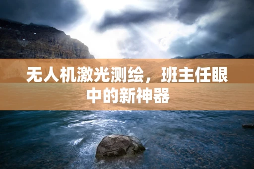 无人机激光测绘，班主任眼中的新神器