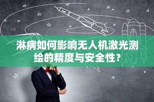 淋病如何影响无人机激光测绘的精度与安全性？