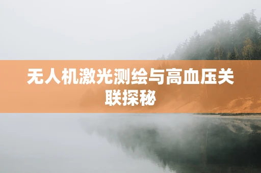 无人机激光测绘与高血压关联探秘