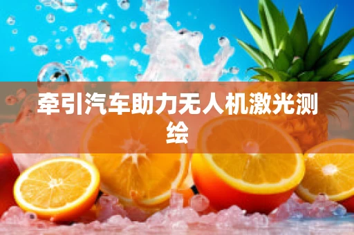 牵引汽车助力无人机激光测绘