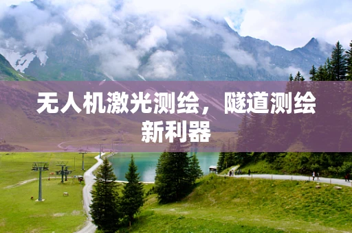 无人机激光测绘，隧道测绘新利器