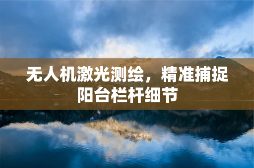 无人机激光测绘，精准捕捉阳台栏杆细节