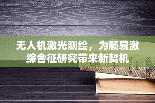 无人机激光测绘，为肠易激综合征研究带来新契机