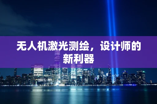 无人机激光测绘，设计师的新利器