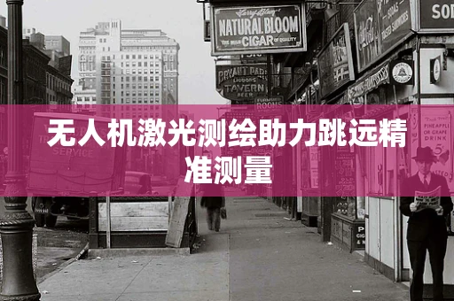 无人机激光测绘助力跳远精准测量