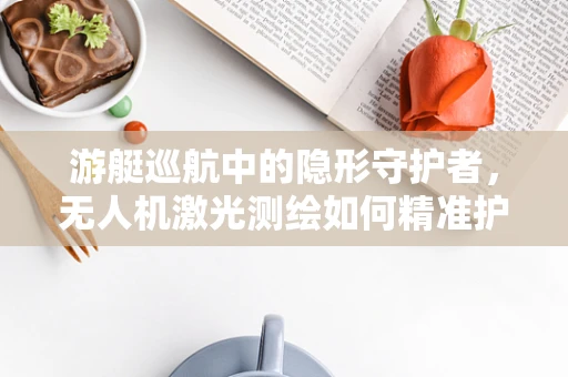 游艇巡航中的隐形守护者，无人机激光测绘如何精准护航？