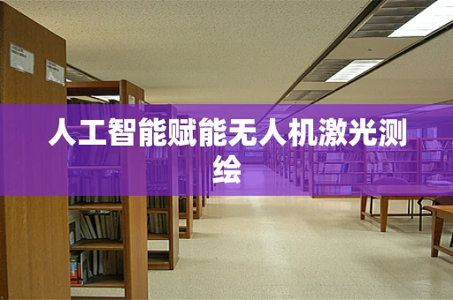 人工智能赋能无人机激光测绘