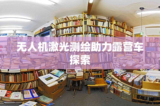 无人机激光测绘助力露营车探索