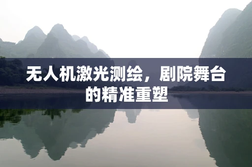 无人机激光测绘，剧院舞台的精准重塑