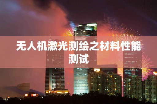 无人机激光测绘之材料性能测试