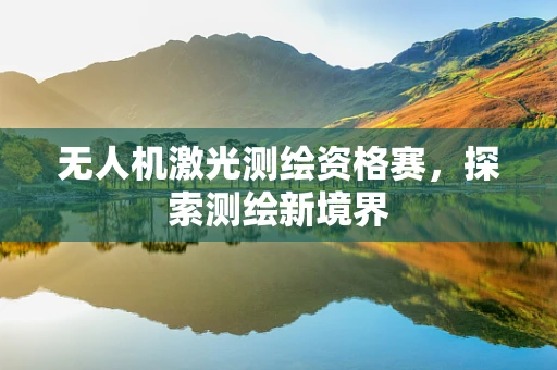 无人机激光测绘资格赛，探索测绘新境界