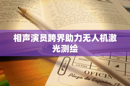 相声演员跨界助力无人机激光测绘
