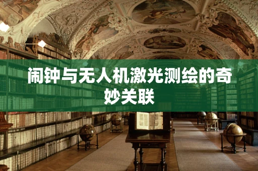 闹钟与无人机激光测绘的奇妙关联