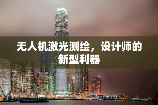 无人机激光测绘，设计师的新型利器