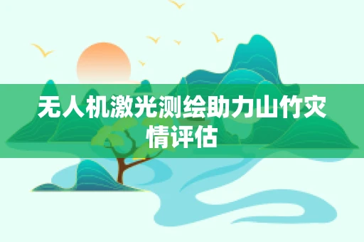 无人机激光测绘助力山竹灾情评估
