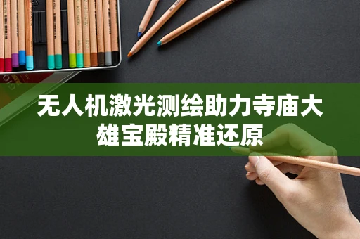 无人机激光测绘助力寺庙大雄宝殿精准还原
