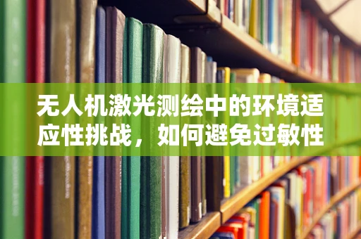 无人机激光测绘中的环境适应性挑战，如何避免过敏性紫癜的潜在风险？