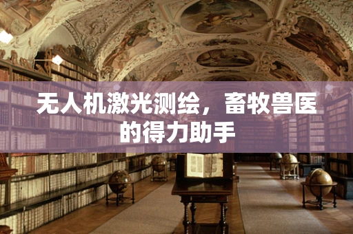 无人机激光测绘，畜牧兽医的得力助手